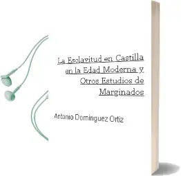 Descargar AudioLibro La Esclavitud en Castilla en la Edad Moderna y Otros Estudios de Marginados de Antonio Dominguez Ortiz año 2004