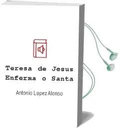 Descargar AudioLibro Teresa de Jesus: Enferma o Santa de Antonio Lopez Alonso año 2004