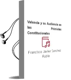 Descargar AudioLibro Valencia y su Audiencia en las Primicias Constitucionales de Francisco Javier Sanchez Rubio año 2004