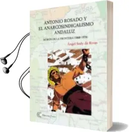 Descargar AudioLibro Antonio Rosado y el Anarcosindicalismo Andaluz. Moron de la Front era (1868-1978) de Angel Sody De Rivas año 2004