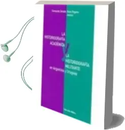Descargar AudioLibro La Historiografia Academica y la Historiografia Militante en Arge Ntina y Uruguay de Fernando Devoto; Nora (Eds.) Pagano año 2004