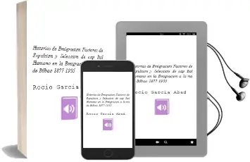 Descargar AudioLibro Historias de Emigracion: Factores de Expulsion y Seleccion de cap Ital Humano en la Emigracion a la ria de Bilbao (1877-1935) de Rocio Garcia Abad año 2005