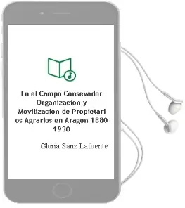Descargar AudioLibro En el Campo Consevador: Organizacion y Movilizacion de Propietari os Agrarios en Aragon 1880-1930 de Gloria Sanz Lafuente año 2005