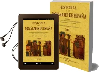 Descargar AudioLibro Historia de los Mozarabes de España: Deducida de los Mejores y ma s Autenticos Testimonios de los Escritores Cristianos y Arabes (Facsimil) de Francisco Javier Simonet año 2005