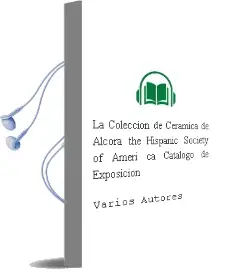 Descargar AudioLibro La Coleccion de Ceramica de Alcora. the Hispanic Society of Ameri ca (Catalogo de Exposicion) de Varios Autores año 2005