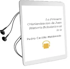 Descargar AudioLibro La Primera Cristianizacion de Jaen: Historia Eclesiatica (Ss. iv- ix) de Pedro Castillo Maldonado año 2005