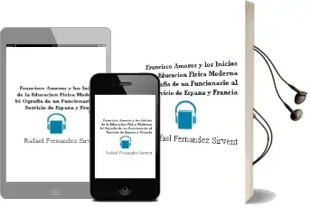 Descargar AudioLibro Francisco Amoros y los Inicios de la Educacion Fisica Moderna: Bi Ografia de un Funcionario al Servicio de España y Francia de Rafael Fernandez Sirvent año 2005