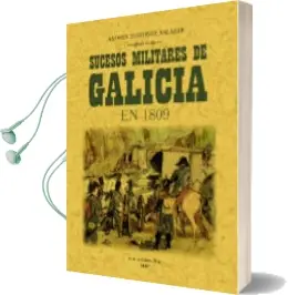 Descargar AudioLibro Sucesos Militares de Galicia en 1809 y Operaciones de la Presente Guerra (Reprod. Facs. de la ed. de: La Coruña : Andres Martinez, 1891) (Ed. Facsimil) de Manuel Garcia Del Barrio año 2005