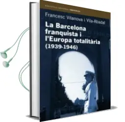 Descargar AudioLibro La Barcelona Franquista i l Europa Totalitaria (1939 - 1946) de Francesc Vilanova año 2005