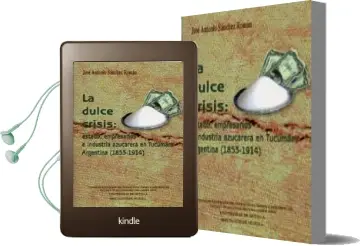 Descargar AudioLibro La Dulce Crisis: Estado, Empresarios e Industria Azucarera en tuc Uman Argentina (1853-1914) de Jose Antonio Sanchez Roman año 2005