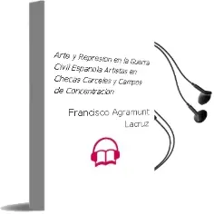 Descargar AudioLibro Arte y Represion en la Guerra Civil Española: Artistas en Checas, Carceles y Campos de Concentracion de Francisco Agramunt Lacruz año 2005