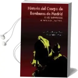 Descargar AudioLibro Historia del Cuerpo de Bomberos de Madrid: De los Matafuegos al w Indsor (1577-2005) de Juan Carlos Barragan Sanz año 2005