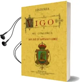 Descargar AudioLibro Historia de Vigo y su Comarca (Ed. Facsimil) de Don Jose Santiago Y Gomez año 2006