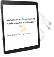 Descargar AudioLibro Inquisicion, Regalismo y Reformismo Borbonico de Mariana Torres Arce año 2006