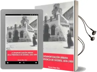 Descargar AudioLibro La Desamortizacion Urbana en la Provincia de Caceres, 1836-1900 de Manuel Roso Diaz año 2006