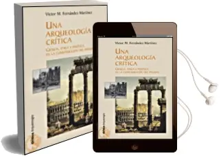 Descargar AudioLibro Una Arqueologia Critica: Ciencia, Etica y Politica en la Construc Cion del Pasado de Victor Manuel Fernandez año 2006