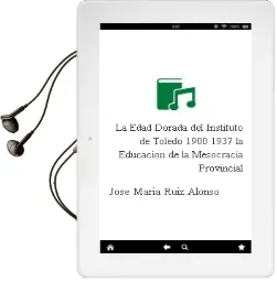 Descargar AudioLibro La Edad Dorada del Instituto de Toledo (1900-1937): La Educacion de la Mesocracia Provincial de Jose Maria Ruiz Alonso año 2006