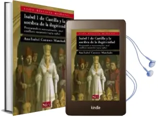 Descargar AudioLibro Isabel i de Castilla y la Sombra de la Ilegitimidad: Propaganda y Representacion en el Conflicto Sucesorio (1474-1482) de Ana Isabel Carrasco Manchado año 2006