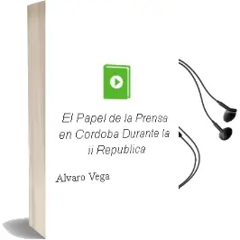 Descargar AudioLibro El Papel de la Prensa en Cordoba Durante la ii Republica de Alvaro Vega año 2006