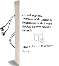 Descargar AudioLibro La Indumentaria Tradicional de Castilla-La Mancha:Beca de Investi Gacion Vicente Morales Olmedo de Miguel Antonio Maldonado Felipe año 2006