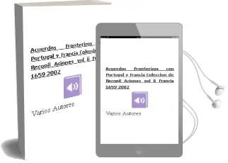 Descargar AudioLibro Acuerdos Fronterizos con Portugal y Francia: Coleccion de Recopil Aciones (Vol. Ii): Francia 1659-2002 de Varios Autores año 2006