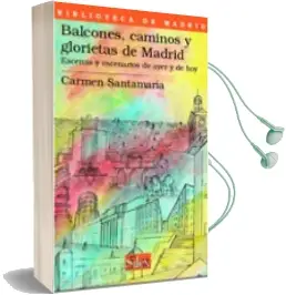 Descargar AudioLibro Balcones, Caminos y Glorietas de Madrid: Escenas y Escenarios de Ayer y de hoy de Carmen Santamaria año 2006