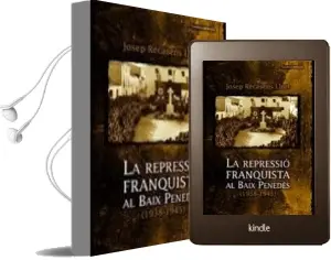 Descargar AudioLibro La Repressio Franquista al Baix Penedes 1938 - 1945 de Josep Recasens año 2007