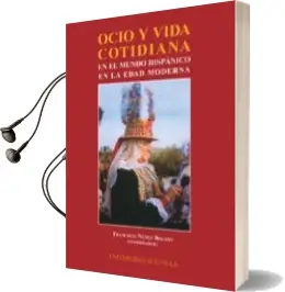 Descargar AudioLibro Ocio y Vida Cotidiana en el Mundo Hispanico en la Edad Moderna de Francisco Nuñez Roldan año 2007