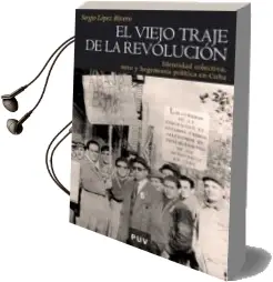 Descargar AudioLibro El Viejo Traje de la Revolucion: Identidad Colectiva, Mito y Hege Monia Politica en Cuba de Sergio Lopez Rivero año 2007