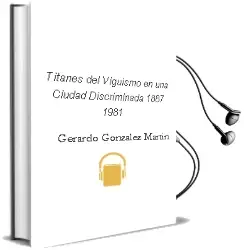 Descargar AudioLibro Titanes del Viguismo en una Ciudad Discriminada: 1887-1981 de Gerardo Gonzalez Martin año 2007