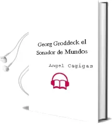 Descargar AudioLibro Georg Groddeck: El Soñador de Mundos de Angel Cagigas año 2007