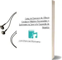 Descargar AudioLibro Cartas de Francisco de Ulloa a Constanza Villalobos (Documentos y Sentimientos en Torno a la Conquista de America de Juan Ramon Romero año 2007
