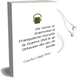 Descargar AudioLibro De Como se Improviso el Franquismo Durante la Guerra Civil: La ap Ortacion del abc de Sevilla de Concha Langa Nuño año 2007