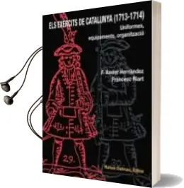 Descargar AudioLibro Els Exercits de Catalunya (1713-1714): Uniformes, Equipaments, Organitzacio de Francesc Riart I Jou año 2007