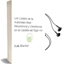 Descargar AudioLibro Los Limites de la Autoridad Real: Resistencia y Obediencia en la Castilla del Siglo Xvii de Ruth Mackay año 2007