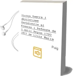Descargar AudioLibro Girona Guerra i Absolutisme: Resistencia al Frances i Defensa de l Antic Regim (1793-1833) de Lluis Maria De Puig año 2007