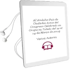 Descargar AudioLibro Al-Andalus Pais de Ciudades:Actas del Congreso Celebrado en Orope sa (Toledo), del 12 al 14 de Marzo de 2005 de Varios Autores año 2008