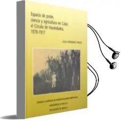 Descargar AudioLibro Espacio de Poder, Ciencia y Agricultura en Cuba: El Circulo de ha Cendados, 1878-1917 de Leida Fernandez Prieto año 2008