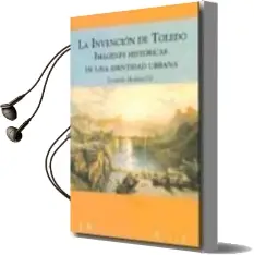 Descargar AudioLibro La Invencion de Toledo: Imagenes Historicas de una Identidad Urba na de Fernando Martinez Gil año 2008