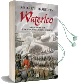 Descargar AudioLibro Waterloo: 18 de Junio de 1815 la Batalla por la Europa Moderna de Andrew Roberts año 2008