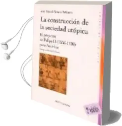 Descargar AudioLibro La Construccion de la Sociedad Utopica: El Proyecto de Felipe ii (1556-1598) para America de Jose Miguel Morales Folguera año 2008