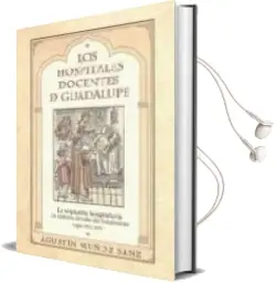 Descargar AudioLibro Los Hospitales Docentes de Guadalupe: La Respuesta Hospitalaria a la Epidemia de Bubas del Renacimiento (Siglos xv y Xvi) de Agustin Muñoz Sanz año 2008