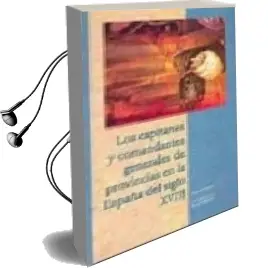Descargar AudioLibro Los Capitanes y Comandantes Generales de Provincias en la España del Siglo Xviii de Didier Ozanam año 2008