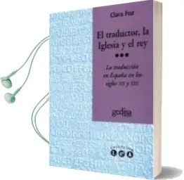 Descargar AudioLibro El Traductor, la Iglesia y el Rey: La Traduccion en España en los Siglos xii y Xiii de Clara Foz año 2009