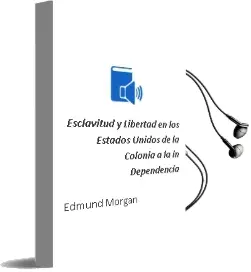 Descargar AudioLibro Esclavitud y Libertad en los Estados Unidos de la Colonia a la in Dependencia de Edmund Morgan año 2009