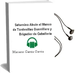 Descargar AudioLibro Saturnino Abuin: El Manco de Tordesillas. Guerrillero y Brigadier de Caballeria de Mariano Garcia Garcia año 2009
