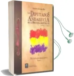 Descargar AudioLibro Los Diputados por Andalucia de la Segunda Republica 1931-1939. di Ccionario Biografico (Tomo i) de Leandro Alvarez Rey año 2009