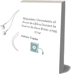 Descargar AudioLibro Miquelets i Sometents al Front de l Ebre Durant la Guerra de Succ Essio (1795-1714) de Antonio Espino año 2009