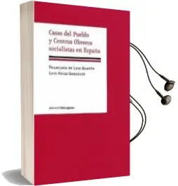 Descargar AudioLibro Casas del Pueblo y Centros Obreros Socialistas en España: Estudio Historico, Social y Arquitectonico de Francisco De Luis Martin año 2009