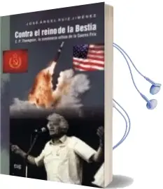 Descargar AudioLibro Contra el Reino de la Bestia: E.P. Thomson, la Conciencia Critica de la Guerra Fria de Jose Angel Ruiz Jimenez año 2009